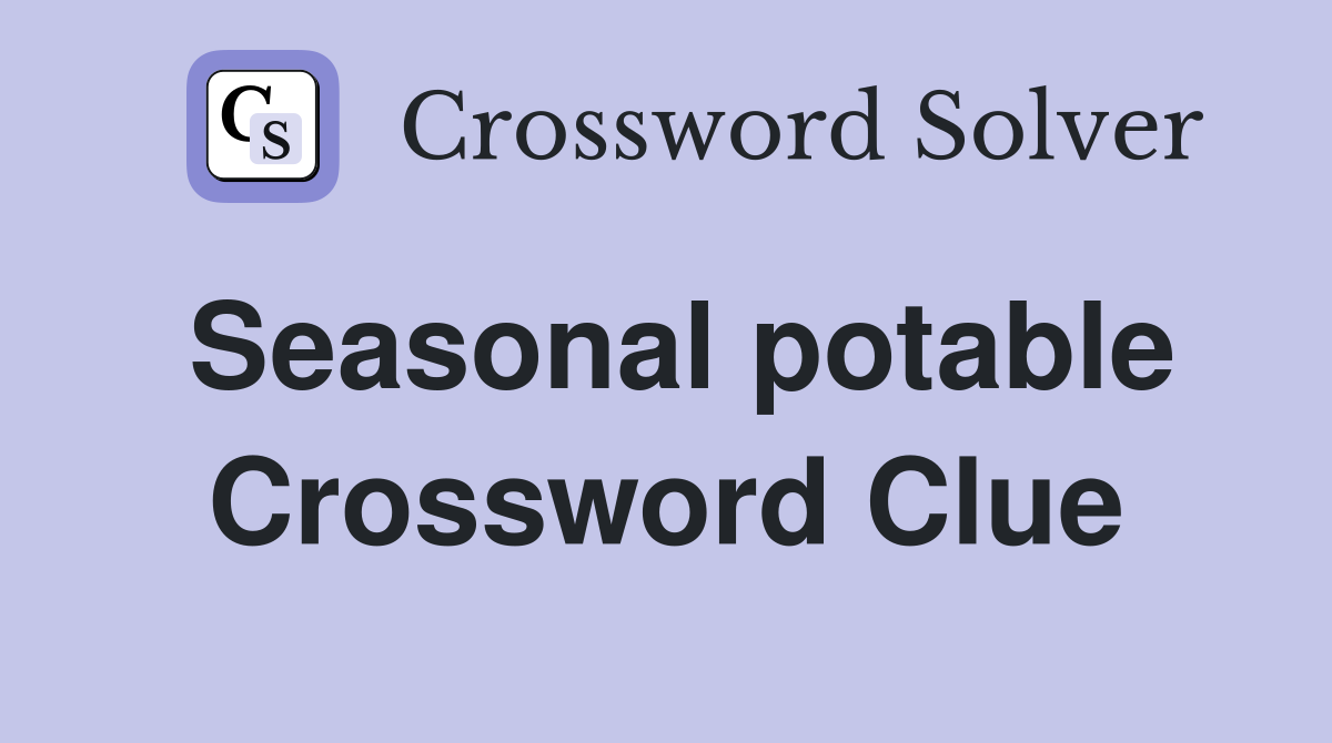 Seasonal potable Crossword Clue Answers Crossword Solver